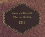 Обложка издания "Goetz und Dieterich, Plan von Moskau, 1812" Обложка издания "Goetz und Dieterich, Plan von Moskau, 1812"